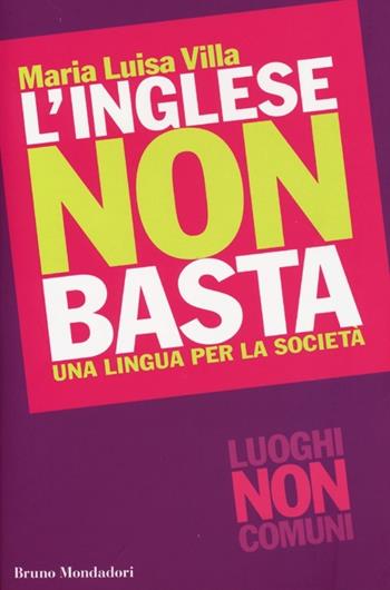 L'inglese non basta. Una lingua per la società - Maria Luisa Villa - Libro Mondadori Bruno 2013, Luoghi non comuni | Libraccio.it