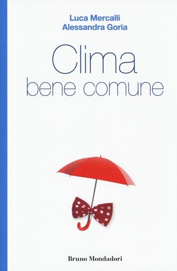 Clima bene comune - Luca Mercalli, Alessandra Goria - Libro Mondadori Bruno 2013, Interventi | Libraccio.it