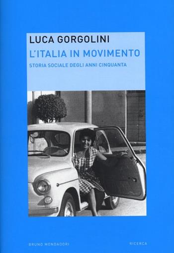 L'Italia in movimento. Storia sociale degli anni Cinquanta - Luca Gorgolini - Libro Mondadori Bruno 2013, Ricerca | Libraccio.it