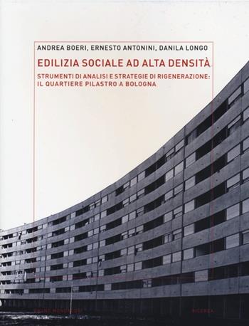 Edilizia sociale ad alta densità: strumenti di analisi e strategie di rigenerazione: il quartiere Pilastro a Bologna. Ediz. illustrata - Andrea Boeri, Ernesto Antonini, Daniela Longo - Libro Mondadori Bruno 2013, Ricerca | Libraccio.it