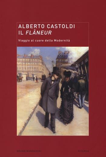 Il flâneur. Viaggio al cuore della modernità - Alberto Castoldi - Libro Mondadori Bruno 2013, Ricerca | Libraccio.it