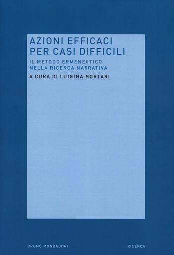 Azioni efficaci per casi difficili. Il metodo ermeneutico nella ricerca narrativa  - Libro Mondadori Bruno 2013, Ricerca | Libraccio.it