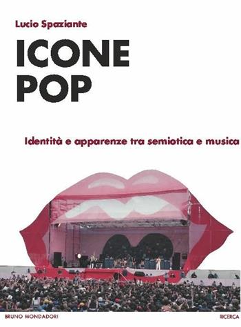 Icone pop. Identità e apparenze tra semiotica e musica - Lucio Spaziante - Libro Mondadori Bruno 2016, Culture, moda e società | Libraccio.it