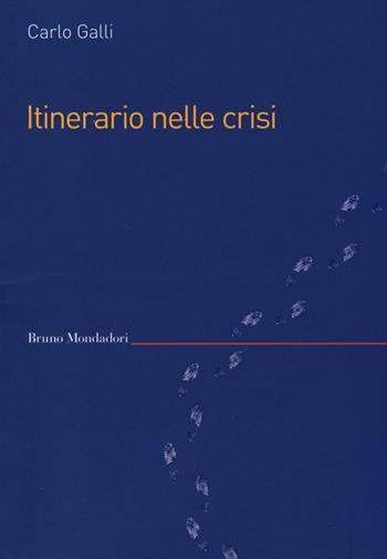 Itinerario nelle crisi - Carlo Galli - Libro Mondadori Bruno 2013, Saggi | Libraccio.it