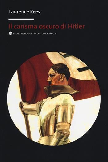 Il carisma oscuro di Hitler - Laurence Rees - Libro Mondadori Bruno 2013, La storia narrata | Libraccio.it