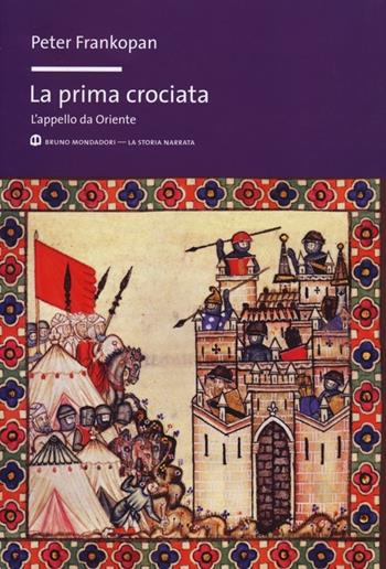 La prima crociata. L'appello da Oriente - Peter Frankopan - Libro Mondadori Bruno 2013, La storia narrata | Libraccio.it