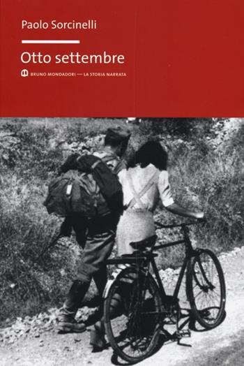 Otto settembre - Paolo Sorcinelli - Libro Mondadori Bruno 2013, La storia narrata | Libraccio.it