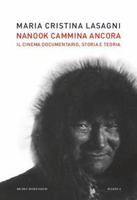 Nanook cammina ancora. Il cinema documentario, storia e teoria - M. Cristina Lasagni - Libro Mondadori Bruno 2014, Ricerca | Libraccio.it