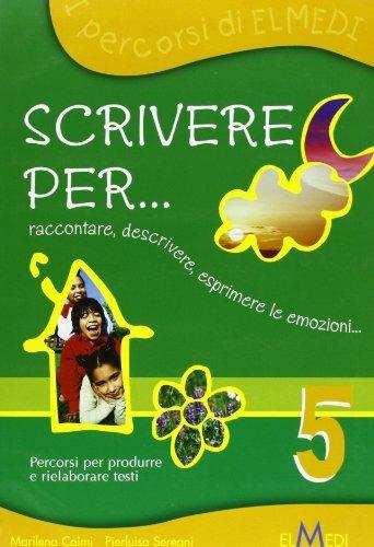 Scrivere per... Per la 5ª classe elementare - Marilena Caimi, Pierluisa Seregni - Libro Elmedi 2008 | Libraccio.it
