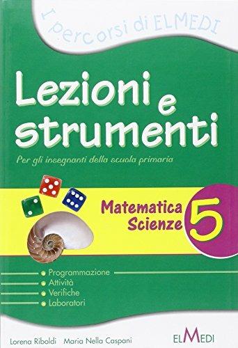 Lezioni e strumenti. Matematica, scienze. Per la 5ª classe elementare - Lorena Riboldi - Libro Elmedi 2009 | Libraccio.it
