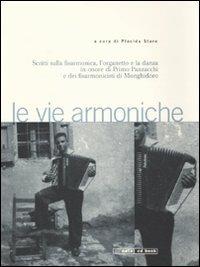 Le vie armoniche. Scritti sulla fisarmonica, l'organetto e la danza inonore di Primo Panzacchi e dei fisarmonicisti di Monghidoro. Con 2 CD audio  - Libro Nota 2009, Geos CD book. Collana di etnomusicologia | Libraccio.it
