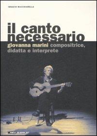 Il canto necessario. Giovanna Marini compositrice, didatta e interprete. Con CD audio - Ignazio Macchiarella - Libro Nota 2005, Geos CD book. Collana di etnomusicologia | Libraccio.it