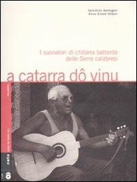 A catarra dô vinu. I suonatori di chitarra battente delle Serre calabresi. Con 2 CD audio - Valentino Santagati, Anna C. Villani - Libro Nota 2010, Geos CD book. Collana di etnomusicologia | Libraccio.it