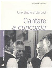 Cantare a cuncordu. Uno studio a più voci. Con CD Audio - Ignazio Macchiarella - Libro Nota 2009, Geos CD book. Collana di etnomusicologia | Libraccio.it
