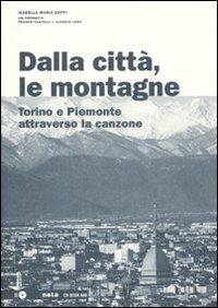 Dalla città, le montagne. Torino e il Piemonte attraverso la canzone. Con CD Audio - Isabella M. Zoppi, Franco Castelli, Alessio Lega - Libro Nota 2010, Geos CD book. Collana di etnomusicologia | Libraccio.it