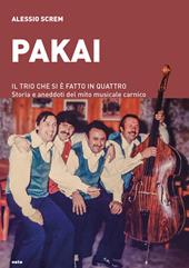 Pakai. Il trio che si è fatto in quattro. Storia e aneddoti del mito musicale carnico