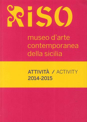 Riso, Museo d'arte contemporanea della Sicilia. Attività-Activity 2014-2015  - Libro Regione Siciliana 2015 | Libraccio.it