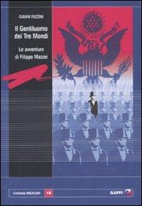 Il gentiluomo dei tre mondi. Le avventure di Filippo Mazzei - Gianni Fazzini - Libro Gaffi Editore in Roma 2008, Ingegni | Libraccio.it