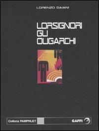 Lorsignori gli oligarchi - Lorenzo Gaiani - Libro Gaffi Editore in Roma 2008, Pamphlet | Libraccio.it