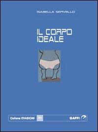 Il corpo ideale - Isabella Servello - Libro Gaffi Editore in Roma 2008, Evasioni | Libraccio.it