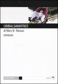 L' imbalsamatrice - Mary Barbara Tolusso - Libro Gaffi Editore in Roma 2009, Godot | Libraccio.it
