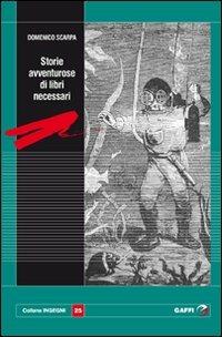 Storie avventurose di libri necessari - Domenico Scarpa - Libro Gaffi Editore in Roma 2009, Ingegni | Libraccio.it