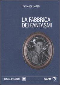 La fabbrica dei fantasmi - Francesca Bertelli - Libro Gaffi Editore in Roma 2011, Pamphlet | Libraccio.it