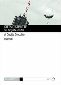 Città distrutte. Sei biografie infedeli - Davide Orecchio - Libro Gaffi Editore in Roma 2011, Godot | Libraccio.it