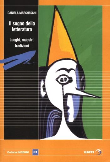 Il sogno della letteratura. Luoghi, maestri, tradizioni - Daniela Marcheschi - Libro Gaffi Editore in Roma 2012, Ingegni | Libraccio.it