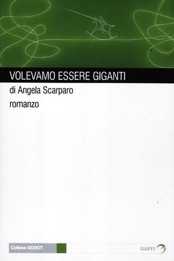 Volevamo essere giganti - Angela Scarparo - Libro Gaffi Editore in Roma 2012, Godot | Libraccio.it