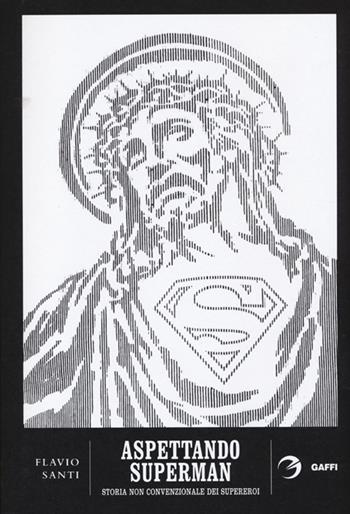 Aspettando Superman. Storia non convenzionale dei supereroi. Da Gilgamesh a Fabrizio Corona - Flavio Santi - Libro Gaffi Editore in Roma 2013, Ingegni | Libraccio.it