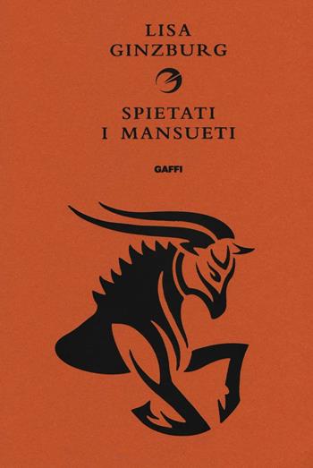 Spietati i mansueti - Lisa Ginzburg - Libro Gaffi Editore in Roma 2016 | Libraccio.it