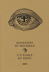 L' utopia di Gesù. Non è la chiesa che sognava