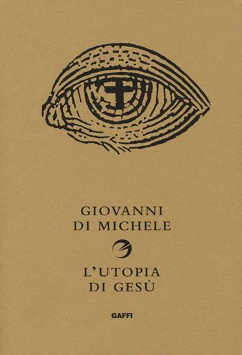 L' utopia di Gesù. Non è la chiesa che sognava - Giovanni Di Michele - Libro Gaffi Editore in Roma 2018 | Libraccio.it
