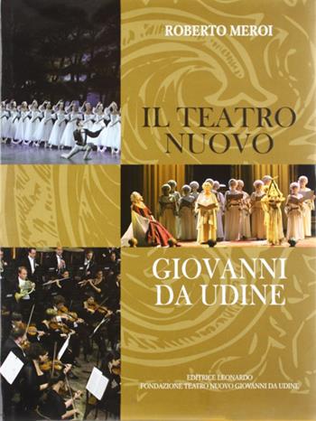 Il teatro nuovo Giovanni da Udine - Roberto Meroi - Libro Leonardo (Pasian di Prato) 2008 | Libraccio.it