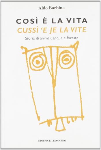 Così è la vita-Cussì 'e je la vite. Storia di animali, acque e foreste. Testo italiano e friulano - Aldo Barbina - Libro Leonardo (Pasian di Prato) 2008 | Libraccio.it