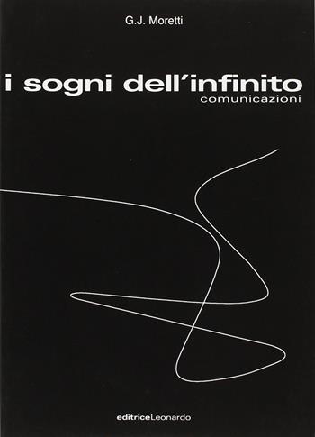 I sogni dell'infinito. Comunicazioni - G. J. Moretti - Libro Leonardo (Pasian di Prato) 2001 | Libraccio.it