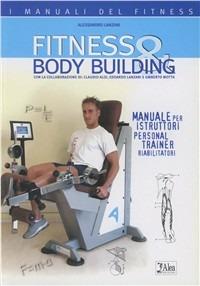 Fitness & Body Building. Manuale per istruttori, personal trainer, riabilitatori - Alessandro Lanzani - Libro Alea 2004, I manuali del fitness | Libraccio.it