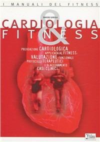 Cardiologia & fitness. Prevenzione cardiologica applicata al fitness. Valutazione funzionale protocolli terapeutici e di allenamento - Davide Girola - Libro Alea 1999, I manuali del fitness | Libraccio.it