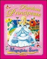 Favolose principesse. Ediz. illustrata  - Libro Joybook 2009, Magnifiche storie | Libraccio.it