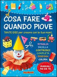 Cosa fare quando piove. Ediz. illustrata  - Libro Joybook 2014, Manuali fai da te | Libraccio.it
