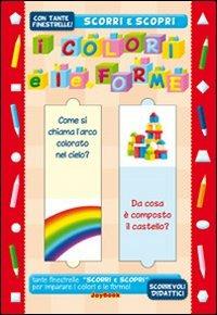 I colori e le forme. Ediz. illustrata  - Libro Joybook 2011, Scorri e scopri | Libraccio.it