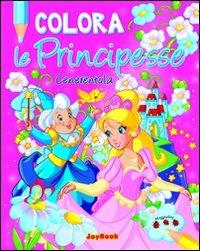 Colora Cenerentola. Ediz. illustrata  - Libro Joybook 2011, Maggiolini principesse | Libraccio.it