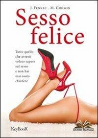 Sesso felice - Mary Godwin, John Fennec - Libro Keybook 2013, Grandi manuali | Libraccio.it