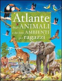 Atlante degli animali e dei loro ambienti. Ediz. illustrata  - Libro Girasole (Castelnuovo Bormida) 2007, Varia | Libraccio.it