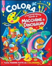 Colora il sorprendente mondo di macchine e dinosari. Ediz. illustrata  - Libro Grillo Parlante 2014, Coloriamo il mondo | Libraccio.it