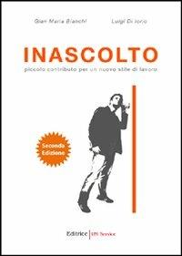Inascolto. Piccolo contributo per un nuovo stile di lavoro - Luigi Di Iorio, Gian Maria Bianchi - Libro UNI Service 2007 | Libraccio.it