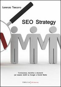 SEO strategy. Conoscenza, tecniche e strumenti per essere visibili su Google e Social Media - Lorenzo Toscano - Libro UNI Service 2009 | Libraccio.it