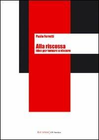 Alla riscossa. Idee per tornare a vincere - Paolo Ferretti - Libro UNI Service 2009 | Libraccio.it