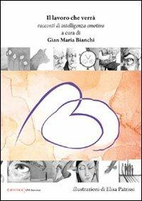 Il lavoro che verrà. Racconti di intelligenza emotiva - Gian Maria Bianchi - Libro UNI Service 2010 | Libraccio.it